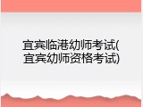 宜宾临港幼师考试(宜宾幼师资格考试)