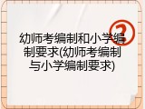 幼师考编制和小学编制要求(幼师考编制与小学编制要求)