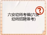 六安幼师考编(六安幼师招聘备考)