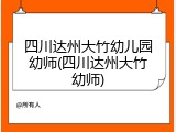 四川达州大竹幼儿园幼师(四川达州大竹幼师)