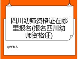 四川幼师资格证在哪里报名(报名四川幼师资格证)