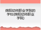 绵阳幼师职业学院的学校(绵阳幼师职业学院)