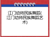 江门幼师民族舞蹈(江门幼师民族舞蹈艺术)