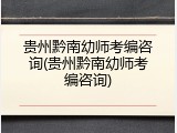 贵州黔南幼师考编咨询(贵州黔南幼师考编咨询)