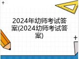 2024年幼师考试答案(2024幼师考试答案)