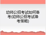 幼师公招考试如何备考(幼师公招考试备考策略)