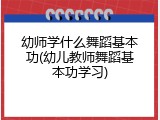 幼师学什么舞蹈基本功(幼儿教师舞蹈基本功学习)