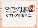 幼师军队文职能报考什么岗位(幼师可报考军队文职能岗位。)