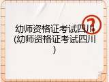 幼师资格证考试四川(幼师资格证考试四川)