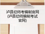 泸县幼师考编制官网(泸县幼师编制考试官网)