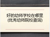 好的幼师学校在哪里(优秀幼师院校查询)