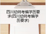 四川幼师考编学历要求(四川幼师考编学历要求)