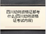 四川幼师资格证都考什么(四川幼师资格证考试内容)