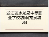 浙江丽水龙泉中等职业学校幼师(龙泉幼师)