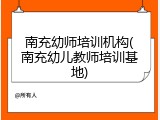 南充幼师培训机构(南充幼儿教师培训基地)