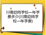 川南幼师学校一年学费多少(川南幼师学校一年学费)