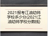 2021报考江油幼师学校多少分(2021江油幼师学校分数线)