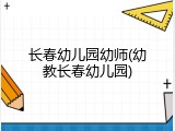 长春幼儿园幼师(幼教长春幼儿园)