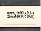 南京幼师学校条件(南京幼师学校要求)