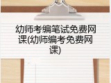 幼师考编笔试免费网课(幼师编考免费网课)