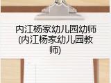 内江杨家幼儿园幼师(内江杨家幼儿园教师)