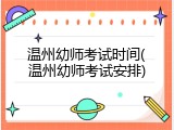 温州幼师考试时间(温州幼师考试安排)