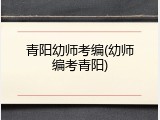 青阳幼师考编(幼师编考青阳)