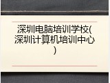 深圳电脑培训学校(深圳计算机培训中心)