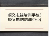 顺义电脑培训学校(顺义电脑培训中心)
