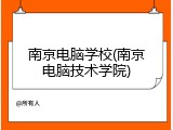 南京电脑学校(南京电脑技术学院)