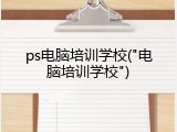 ps电脑培训学校("电脑培训学校")
