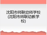 沈阳市师联幼师学校(沈阳市师联幼教学校)