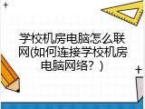 学校机房电脑怎么联网(如何连接学校机房电脑网络？)