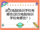 武汉电脑培训学校有哪些(武汉电脑培训学校有哪些？)