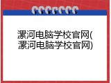 漯河电脑学校官网(漯河电脑学校官网)