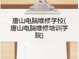 唐山电脑维修学校(唐山电脑维修培训学院)