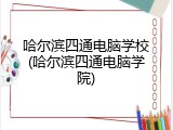 哈尔滨四通电脑学校(哈尔滨四通电脑学院)