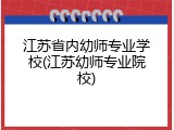 江苏省内幼师专业学校(江苏幼师专业院校)