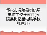 怀化市沅陵县树亿星电脑学校张家红(沅陵县树亿星电脑学校张家红)