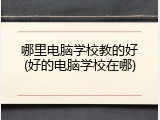 哪里电脑学校教的好(好的电脑学校在哪)