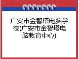 广安市金智塔电脑学校(广安市金智塔电脑教育中心)
