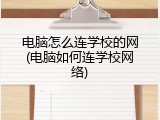 电脑怎么连学校的网(电脑如何连学校网络)