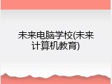 未来电脑学校(未来计算机教育)