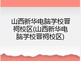 山西新华电脑学校晋祠校区(山西新华电脑学校晋祠校区)