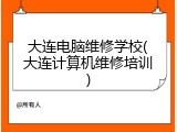 大连电脑维修学校(大连计算机维修培训)