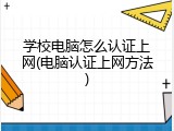 学校电脑怎么认证上网(电脑认证上网方法)