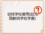 幼师学校费用(幼儿园教师学校学费)
