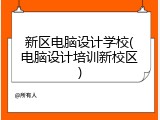 新区电脑设计学校(电脑设计培训新校区)