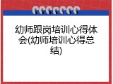 幼师跟岗培训心得体会(幼师培训心得总结)