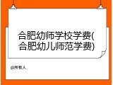 合肥幼师学校学费(合肥幼儿师范学费)